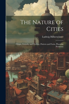 Seller image for The Nature of Cities; Origin, Growth, and Decline, Pattern and Form, Planning Problems (Paperback or Softback) for sale by BargainBookStores