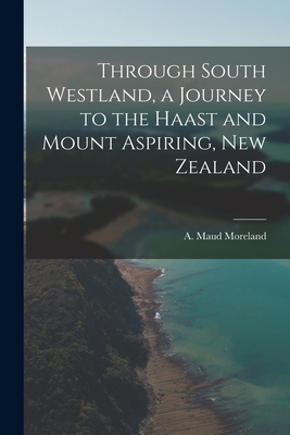 Image du vendeur pour Through South Westland, a Journey to the Haast and Mount Aspiring, New Zealand (Paperback or Softback) mis en vente par BargainBookStores