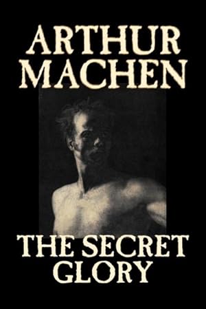 Imagen del vendedor de The Secret Glory by Arthur Machen, Fiction, Fantasy, Classics, Horror a la venta por AHA-BUCH GmbH