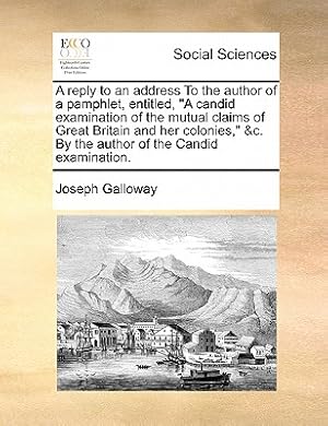 Seller image for A Reply to an Address to the Author of a Pamphlet, Entitled, a Candid Examination of the Mutual Claims of Great Britain and Her Colonies, &c. by the A (Paperback or Softback) for sale by BargainBookStores