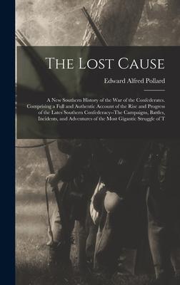 Bild des Verkufers fr The Lost Cause: A New Southern History of the War of the Confederates. Comprising a Full and Authentic Account of the Rise and Progres zum Verkauf von moluna