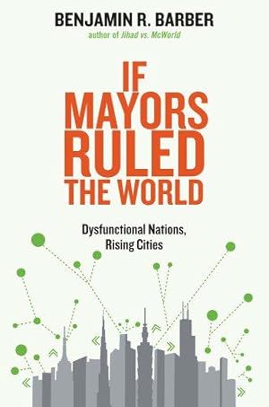 Imagen del vendedor de If Mayors Ruled the World: Dysfunctional Nations, Rising Cities a la venta por WeBuyBooks