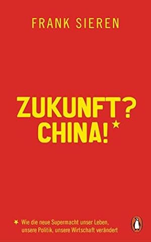 Bild des Verkufers fr Zukunft? China!: Wie die neue Supermacht unser Leben, unsere Politik, unsere Wir zum Verkauf von Die Buchgeister