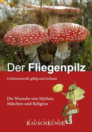 Bild des Verkufers fr Der Fliegenpilz: Geheimnisvoll, giftig und heilsam. Die Wurzeln von Mythen, Mrchen und Religionen (Edition Rauschkunde) : Geheimnisvoll, giftig und heilsam - Die Wurzeln von Mythen, Mrchen und Religionen zum Verkauf von AHA-BUCH