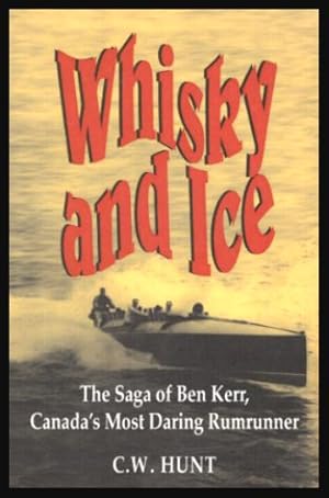 WHISKY AND ICE - The Saga of Ben Kerr, Canada's Most Daring Rumrunner