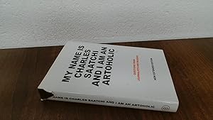 Seller image for My Name is Charles Saatchi and I am an Artoholic: Questions from Journalists and Readers New Extended Edition: Answers to Questions from Journalists and Readers for sale by BoundlessBookstore