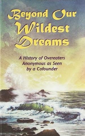 Seller image for Beyond our wildest dreams : a history of Overeaters Anonymous as seen by a cofounder for sale by WeBuyBooks