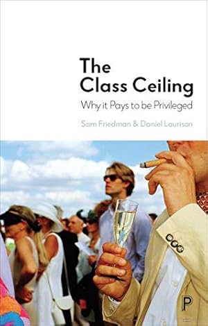 Image du vendeur pour The Class Ceiling: Why it Pays to be Privileged mis en vente par WeBuyBooks
