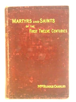 Seller image for Martyrs And Saints Of The First Twelve Centuries: Studies From The Lives Of The Black Letter Saints Of The English Calendar for sale by World of Rare Books