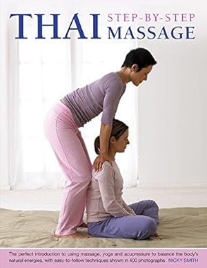 Imagen del vendedor de Thai Step-by-step Massage: the Perfect Introduction to Using Massage, Yoga and Accupressure to Balance the Body's Natural Energies, with Easy-to-follow Techniques Shown in 400 Photographs a la venta por WeBuyBooks