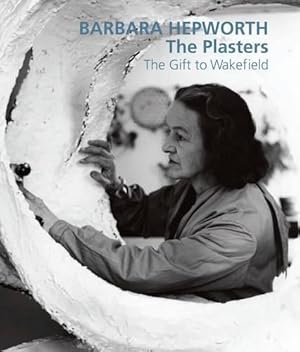 Bild des Verkufers fr Barbara Hepworth: The Plasters: The Gift to Wakefield zum Verkauf von WeBuyBooks