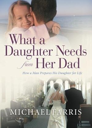 Seller image for What a Daughter Needs From Her Dad: How A Man Prepares His Daughter For Life for sale by WeBuyBooks