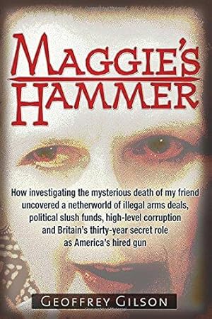 Bild des Verkufers fr Maggie's Hammer: How Investigating the Mysterious Death of My Friend Uncovered a Netherworld of Illegal Arms Deals, Political Slush Funds, High-Level . Secret Role as America's Hired Gun zum Verkauf von WeBuyBooks