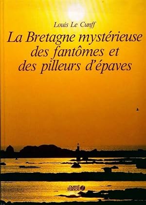 La Bretagne myst rieuse des fant mes et des pilleurs d  paves - Louis Le Cunff