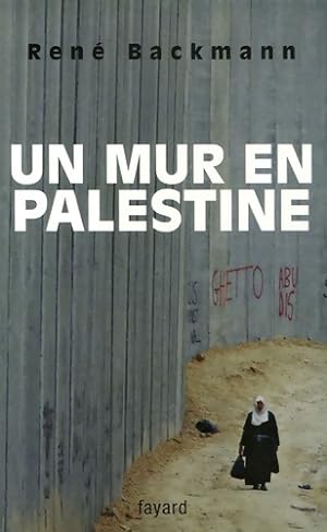 Un mur en Palestine - Ren? Backmann