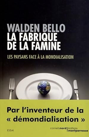 LA FABRIQUE DE LA FAMINE - ?LES PAYSANS FACE A LA MONDIALISATION - Walden Bello