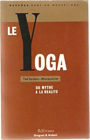 Le yoga : Du mythe   la r alit  - Ys  Tardan-Masquelier