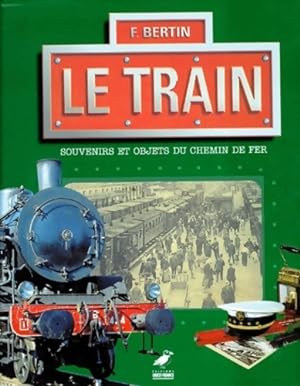 Le train : Souvenirs et objets du chemin de fer - Fran?ois Bertin