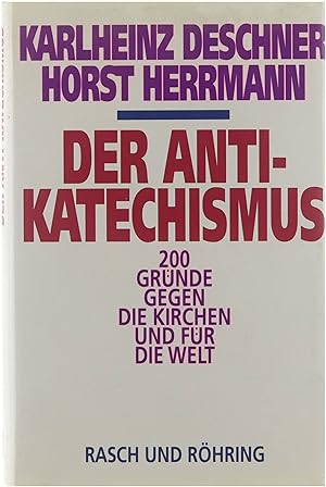 Bild des Verkufers fr Der Anti-Katechismus : 200 Grnde gegen die Kirchen und fr die Welt zum Verkauf von Untje.com