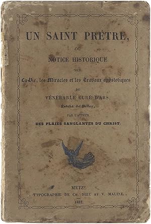 Un Saint Prêtre, ou notice historique sur la vie, les miracles et les travaux apostoliques du vén...