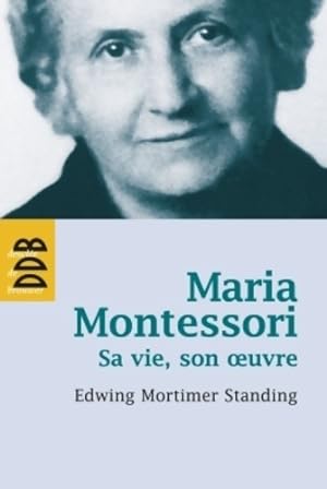 Maria Montessori : Sa vie son oeuvre - E. Mortimer Standing