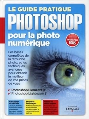 Le guide pratique photoshop pour la photo num rique : Les bases compl tes de la retouche photo et...