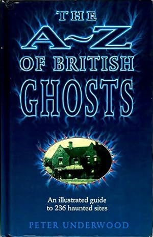The a-z of british ghosts : An illustrated guide to 236 haunted sites - Peter Underwood