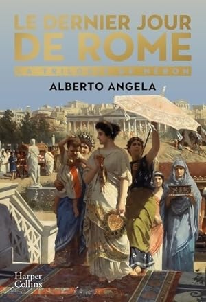 Seller image for Le dernier jour de Rome : L'embrasement qui a transform? un empire et boulevers? l'histoire - Alberto Angela for sale by Book Hmisphres