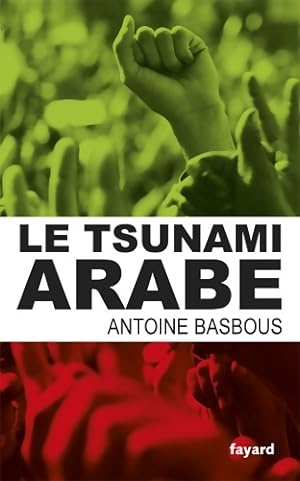 Le tsunami arabe - Antoine Basbous