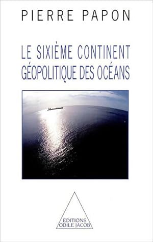 Bild des Verkufers fr Le sixi?me continent : G?opolitique des oc?ans - Pierre Papon zum Verkauf von Book Hmisphres