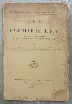 Le guide de l'amateur de T. S. F. Théorie élémentaire et construction des appareils récepteurs.