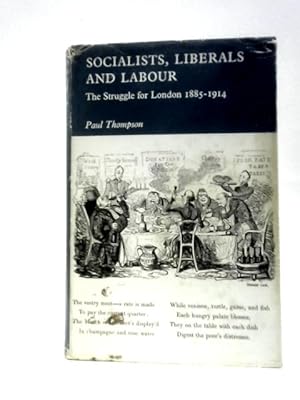 Socialists, Liberals and Labour: The Struggle for London 1885-1914 (Study in Political History)