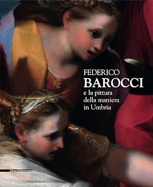 Federico Barocci e la pittura della maniera in Umbria. Catalogo della mostra (Perugia, 27 Febbrai...