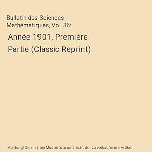 Bild des Verkufers fr Bulletin des Sciences Mathmatiques, Vol. 36 : Anne 1901, Premire Partie (Classic Reprint) zum Verkauf von Buchpark