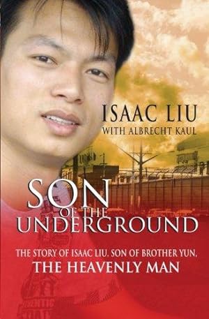 Seller image for Son of the Underground: The Story Of Isaac Liu, Son Of Brother Yun, The Heavenly Man: The Life of Isaac Liu, Son of Brother Yun, the Heavenly Man for sale by WeBuyBooks