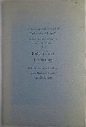 Bild des Verkufers fr An Uncompleted Revision of "Education by Poetry," Published in Facsimile as a Keepsake of a Robert Frost Gathering held at Dartmouth College Baker Memorial Library on July 3, 1966 zum Verkauf von Mare Booksellers ABAA, IOBA