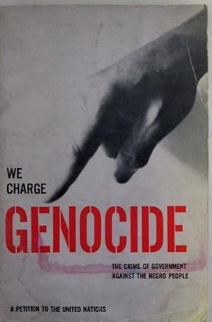 We Charge Genocide. The Crime of Government Against the Negro People. A Petition to the United Na...