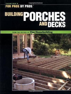 Bild des Verkufers fr Building Porches and Decks (For Pros, by Pros) zum Verkauf von WeBuyBooks
