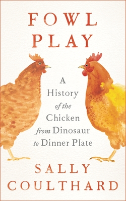 Seller image for Fowl Play: A History of the Chicken from Dinosaur to Dinner Plate (Hardback or Cased Book) for sale by BargainBookStores