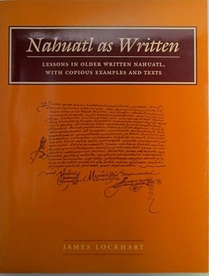 Nahuatl as Written. Lessons in Older Written Nahuatl, with Copious Examples and Texts