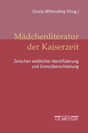 Seller image for Mdchenliteratur der Kaiserzeit; . : Zwischen weiblicher Identifizierung und Grenzberschreitung for sale by AHA-BUCH GmbH