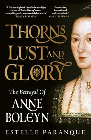Bild des Verkufers fr Thorns, Lust and Glory : The betrayal of Anne Boleyn zum Verkauf von AHA-BUCH GmbH