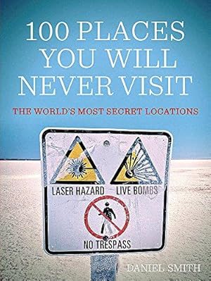 Seller image for 100 Places You Will Never Visit: The World's Most Secret Locations for sale by WeBuyBooks