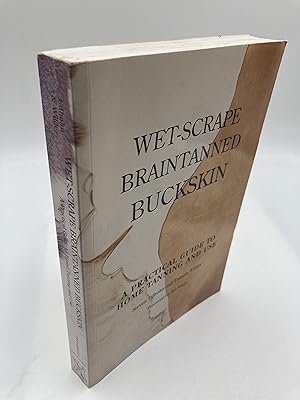 Seller image for Wet-Scrape Braintanned Buckskin: A Practical Guide to Home Tanning and Use for sale by thebookforest.com