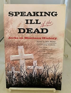 Imagen del vendedor de Speaking ILL of the Dead (Vol. 1) Jerks in Montana History a la venta por S. Howlett-West Books (Member ABAA)