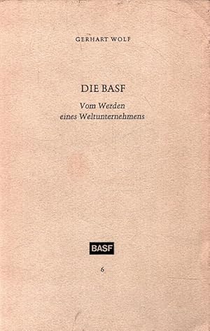 Die BASF : Vom Werden eines Weltunternehmens Schriftenreihe des Firmenarchivs der Badischen Anili...