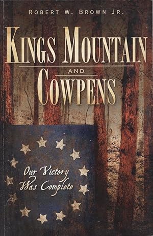 Kings Mountain and Cowpens Our Victory Was Complete