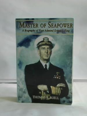 Master of Seapower. A Biography of Fleet Admiral Ernest J. King