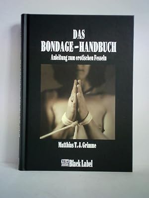 Bild des Verkufers fr Das Bondage-Handbuch. Anleitung zum erotischen Fesseln zum Verkauf von Celler Versandantiquariat