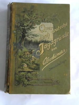 Quer durch deutsche Jagdgründe. Aus der Mappe eines philosophierenden Jägers